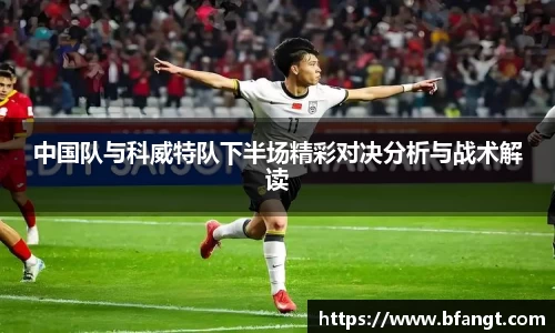 中国队与科威特队下半场精彩对决分析与战术解读