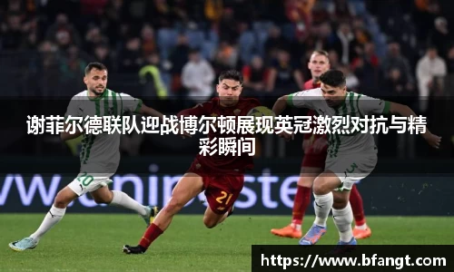 谢菲尔德联队迎战博尔顿展现英冠激烈对抗与精彩瞬间