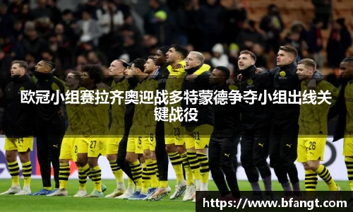 欧冠小组赛拉齐奥迎战多特蒙德争夺小组出线关键战役