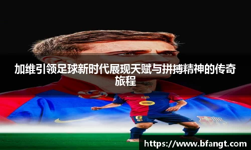 加维引领足球新时代展现天赋与拼搏精神的传奇旅程