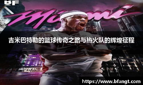 吉米巴特勒的篮球传奇之路与热火队的辉煌征程