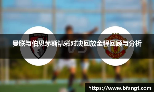 曼联与伯恩茅斯精彩对决回放全程回顾与分析